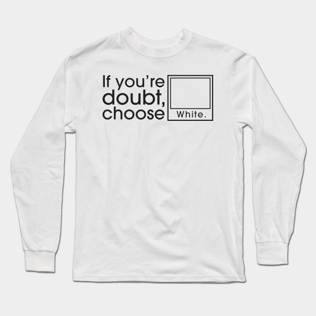 If you’re doubt, choose White! Long Sleeve T-Shirt by OzzyMac